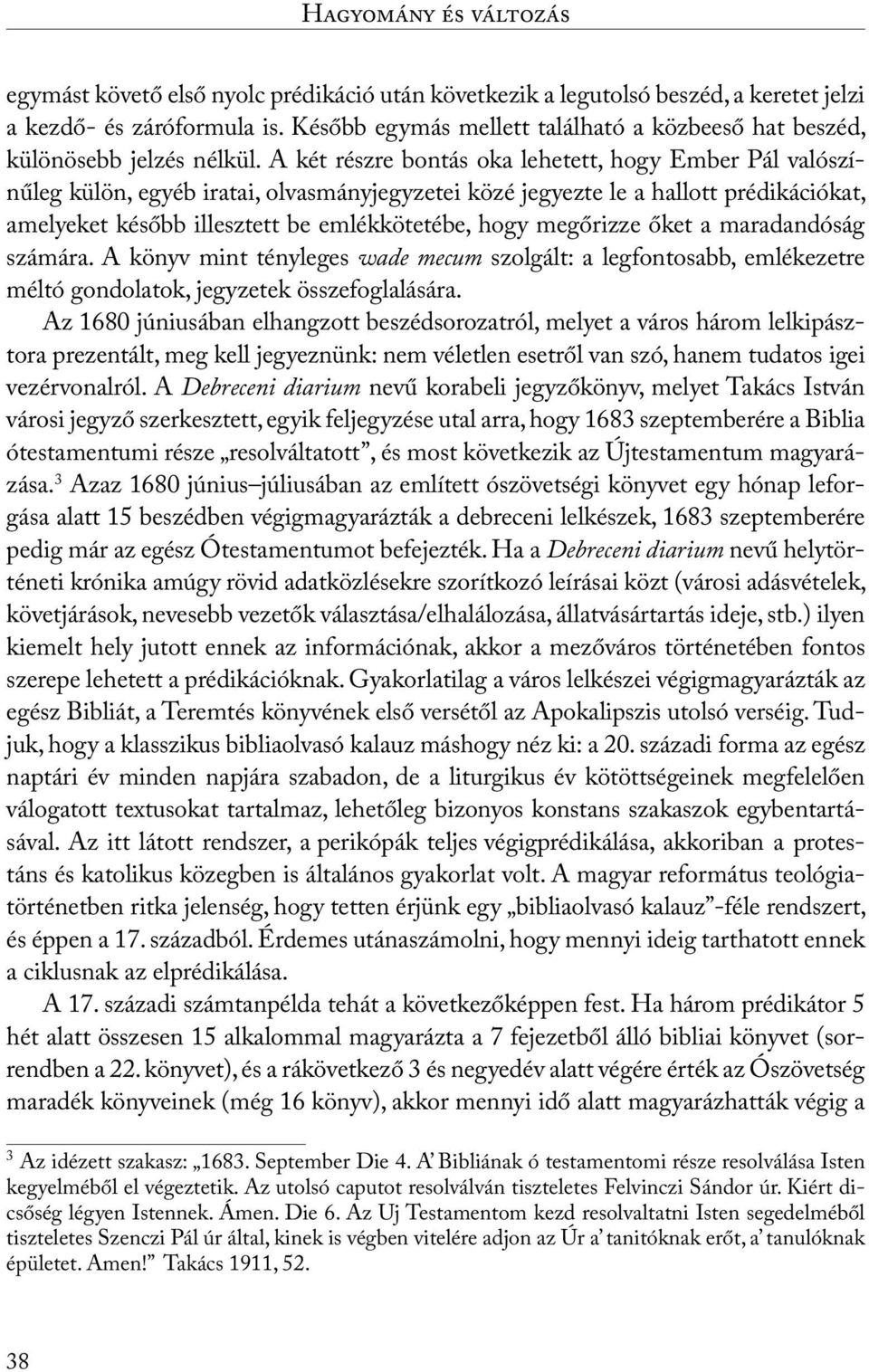 A két részre bontás oka lehetett, hogy Ember Pál valószínűleg külön, egyéb iratai, olvasmányjegyzetei közé jegyezte le a hallott prédikációkat, amelyeket később illesztett be emlékkötetébe, hogy