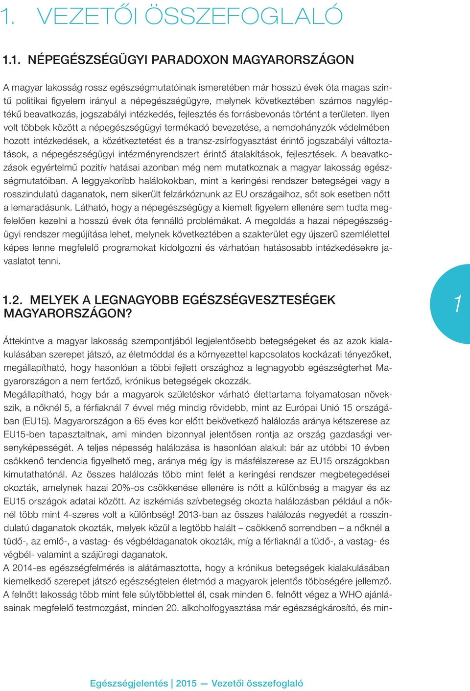 Ilyen volt többek között a népegészségügyi termékadó bevezetése, a nemdohányzók védelmében hozott intézkedések, a közétkeztetést és a transz-zsírfogyasztást érintő jogszabályi változtatások, a