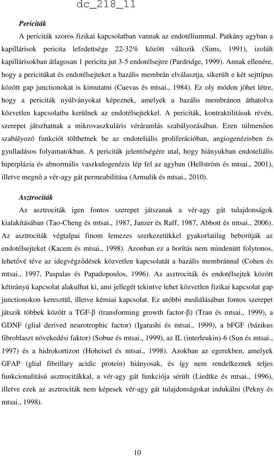 Annak ellenére, hogy a pericitákat és endotélsejteket a bazális membrán elválasztja, sikerült e két sejttípus között gap junctionokat is kimutatni (Cuevas és mtsai., 1984).