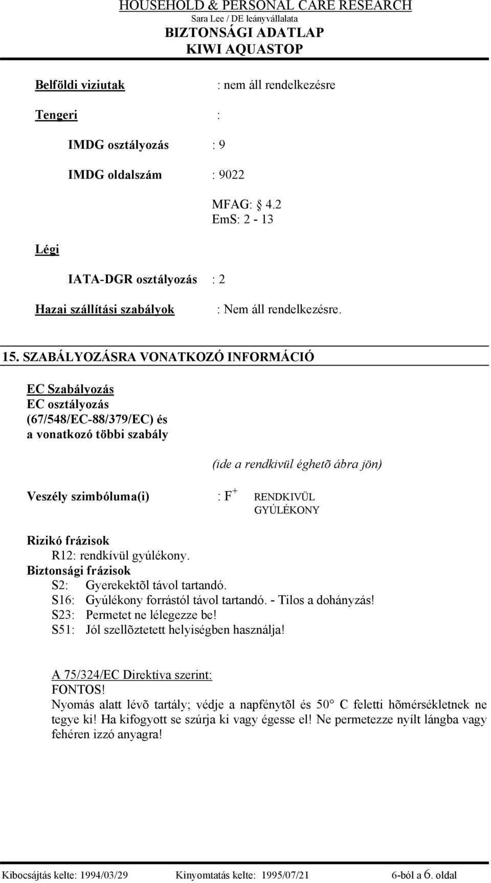 Rizikó frázisok R12: rendkívül gyúlékony. Biztonsági frázisok S2: Gyerekektõl távol tartandó. S16: Gyúlékony forrástól távol tartandó. - Tilos a dohányzás! S23: Permetet ne lélegezze be!