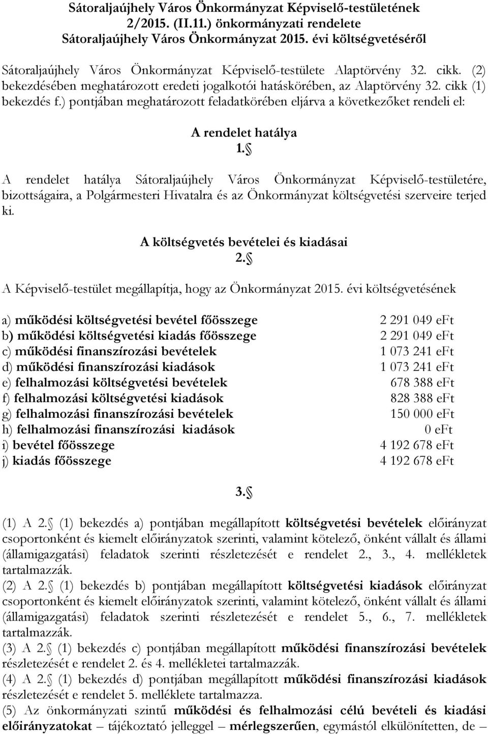 cikk (1) bekezdés f.) pontjában meghatározott feladatkörében eljárva a következőket rendeli el: A rendelet hatálya 1.