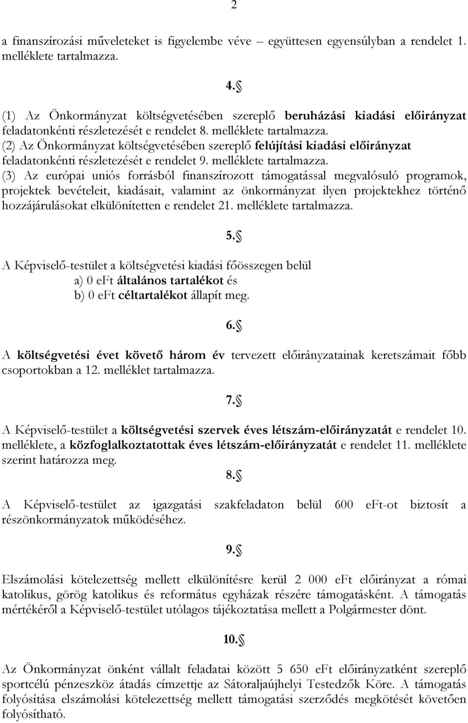 (2) Az Önkormányzat költségvetésében szereplő felújítási kiadási előirányzat feladatonkénti részletezését e rendelet 9. melléklete tartalmazza.