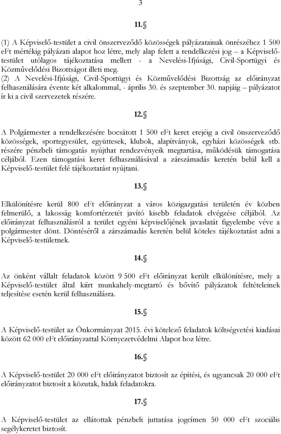 (2) A Nevelési-Ifjúsági, Civil-Sportügyi és Közművelődési Bizottság az előirányzat felhasználására évente két alkalommal, - április 30. és szeptember 30.