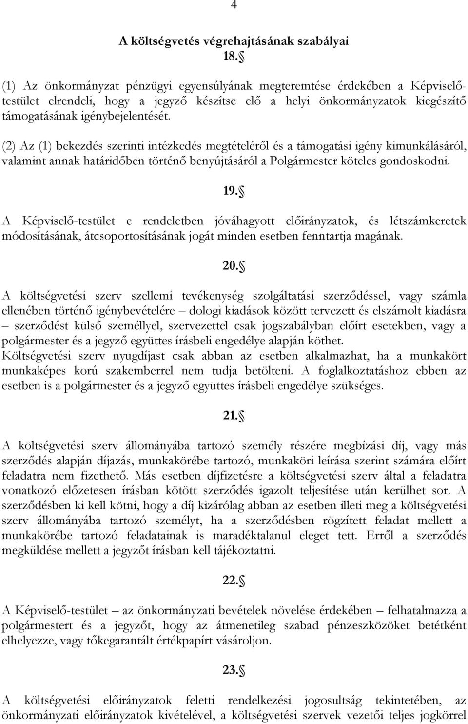 (2) Az (1) bekezdés szerinti intézkedés megtételéről és a támogatási igény kimunkálásáról, valamint annak határidőben történő benyújtásáról a Polgármester köteles gondoskodni. 19.