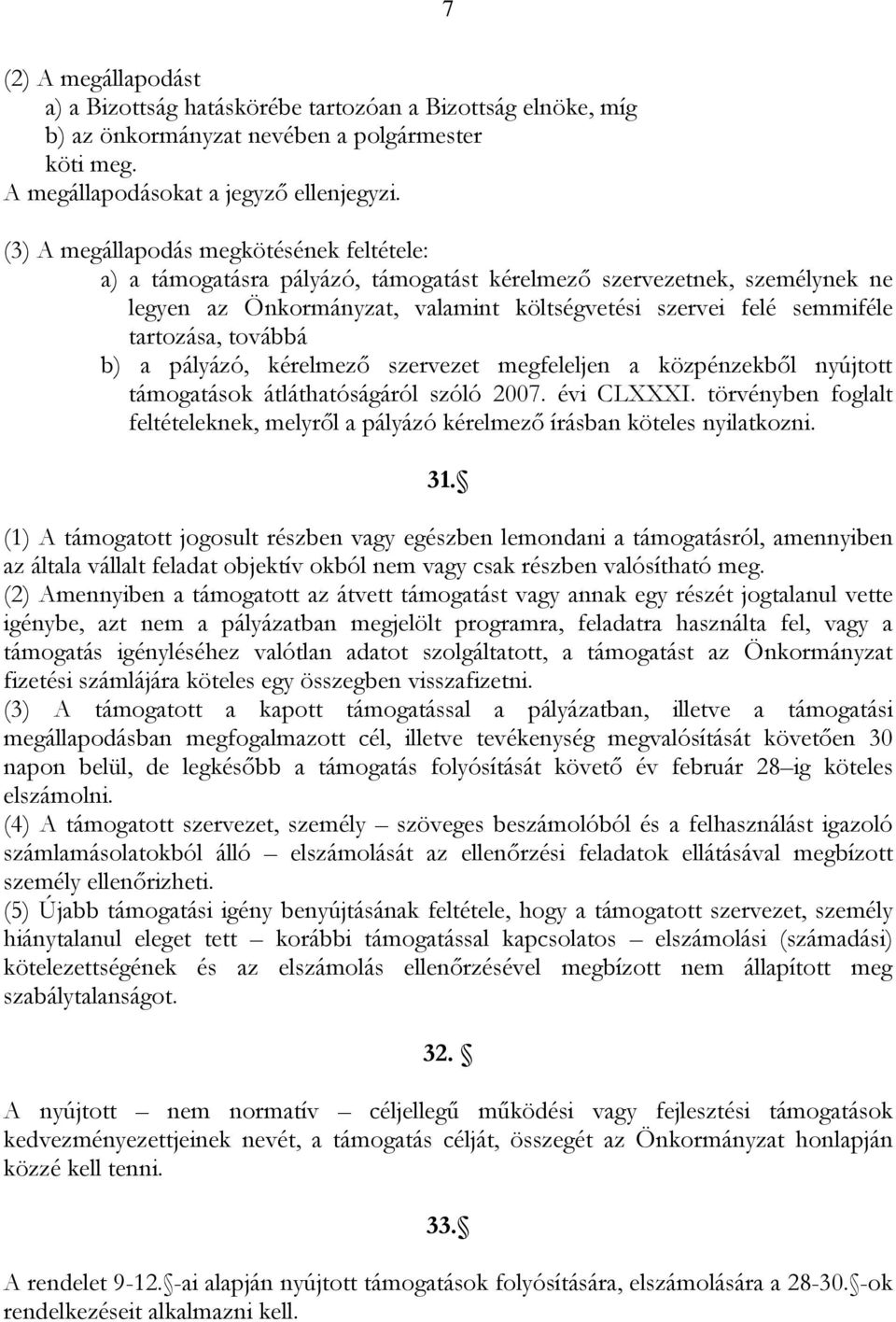 továbbá b) a pályázó, kérelmező szervezet megfeleljen a közpénzekből nyújtott támogatások átláthatóságáról szóló 2007. évi CLXXXI.