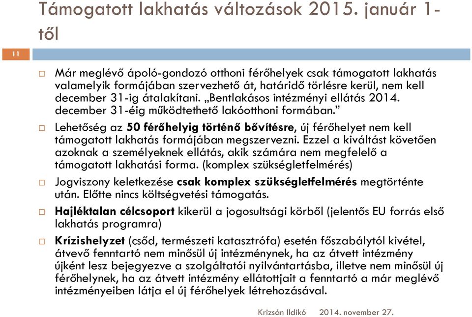 Bentlakásos intézményi ellátás 2014. december 31-éig működtethető lakóotthoni formában.