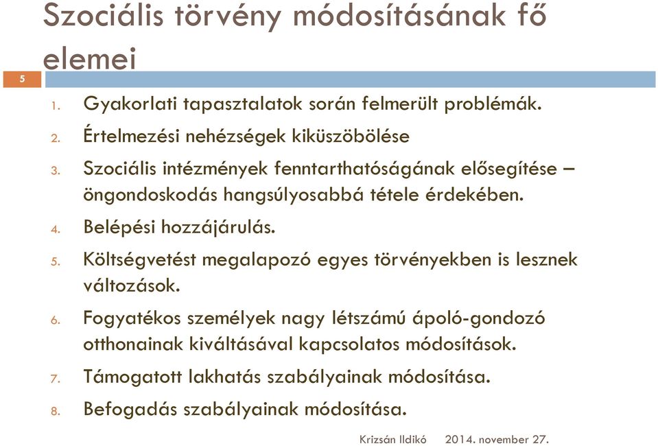 Szociális intézmények fenntarthatóságának elősegítése öngondoskodás hangsúlyosabbá tétele érdekében. 4. Belépési hozzájárulás. 5.