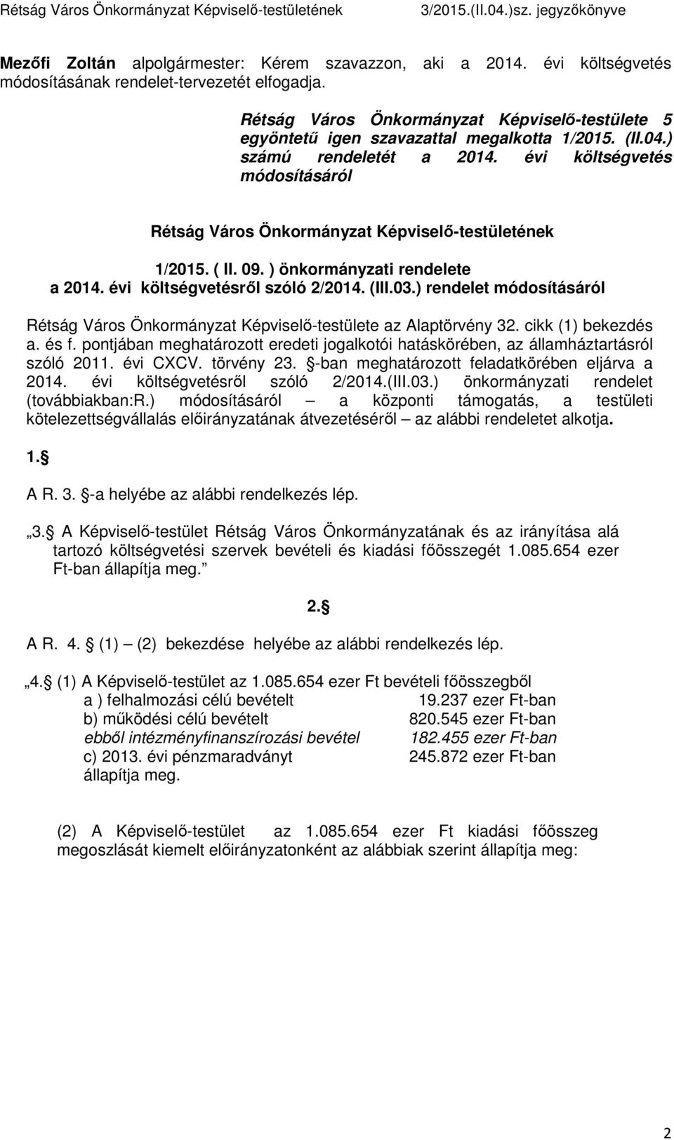 évi költségvetés módosításáról Rétság Város Önkormányzat Képviselő-testületének 1/2015. ( II. 09. ) önkormányzati rendelete a 2014. évi költségvetésről szóló 2/2014. (III.03.