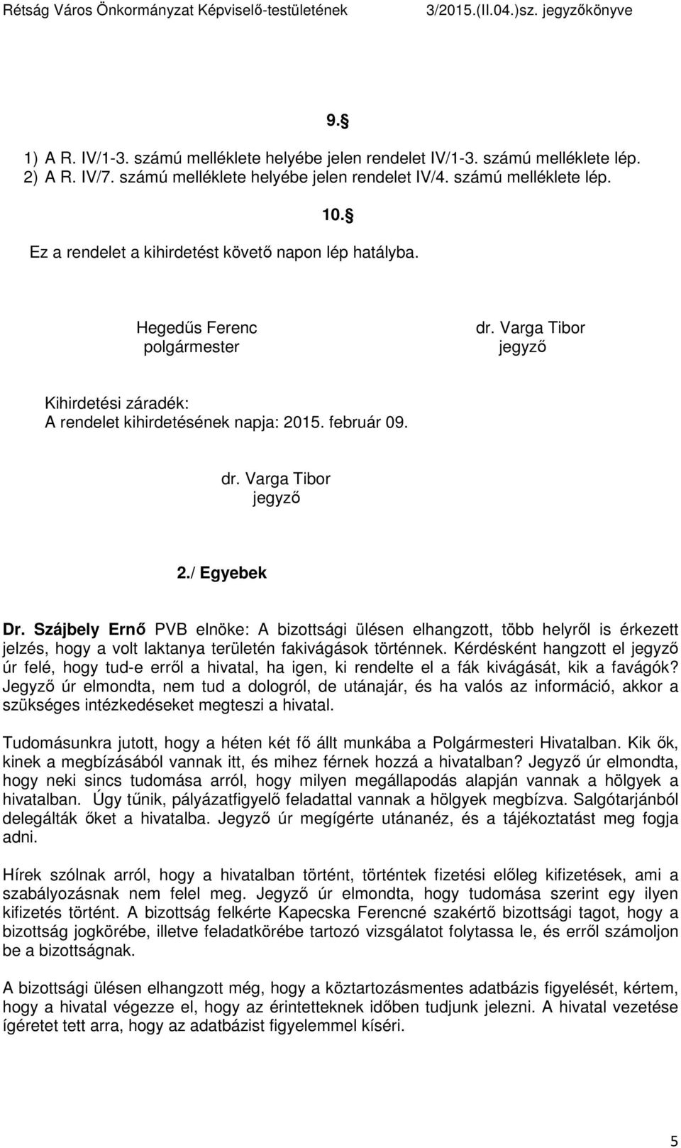 / Egyebek Dr. Szájbely Ernő PVB elnöke: A bizottsági ülésen elhangzott, több helyről is érkezett jelzés, hogy a volt laktanya területén fakivágások történnek.