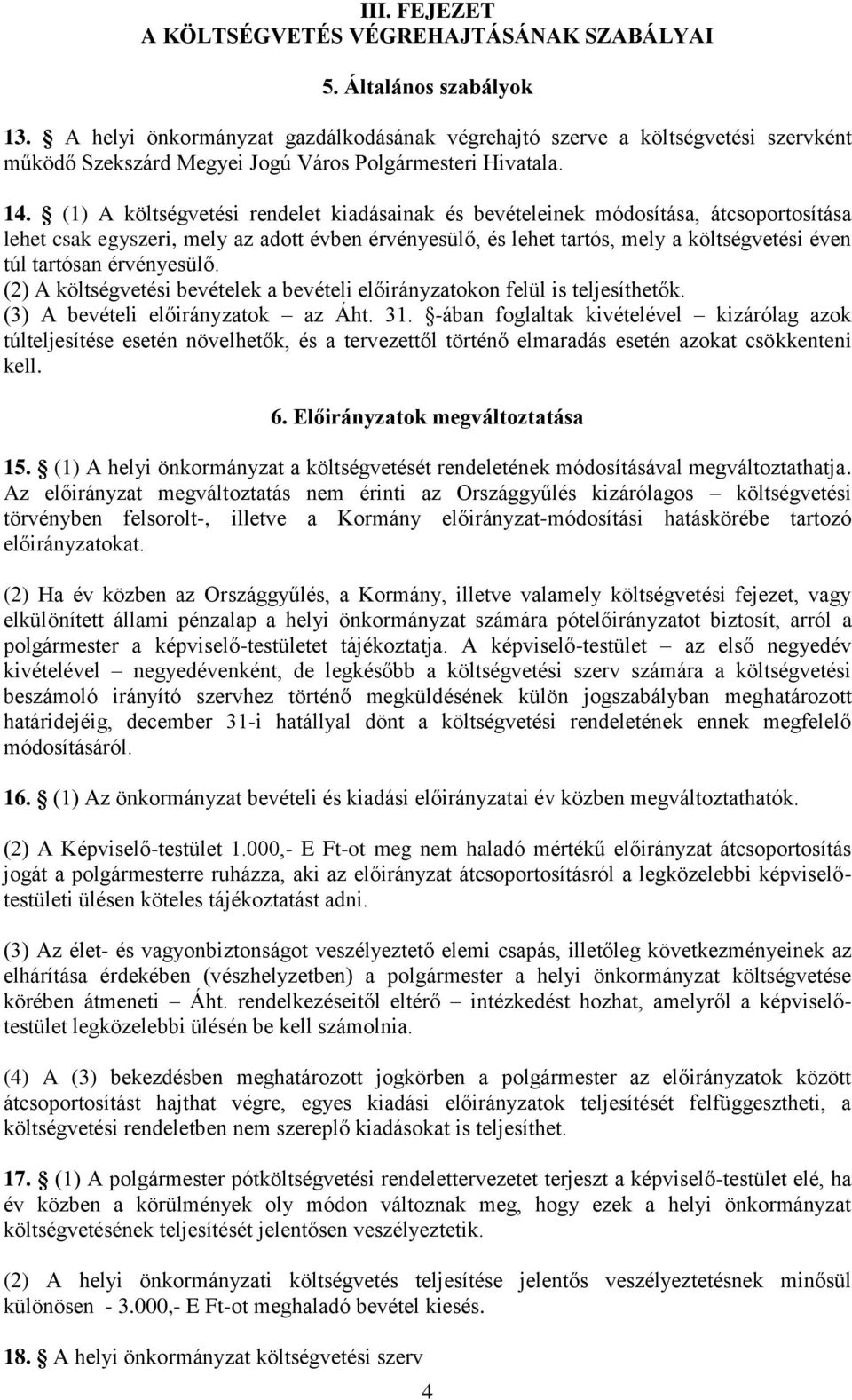 (1) A költségvetési rendelet kiadásainak és bevételeinek módosítása, átcsoportosítása lehet csak egyszeri, mely az adott évben érvényesülő, és lehet tartós, mely a költségvetési éven túl tartósan