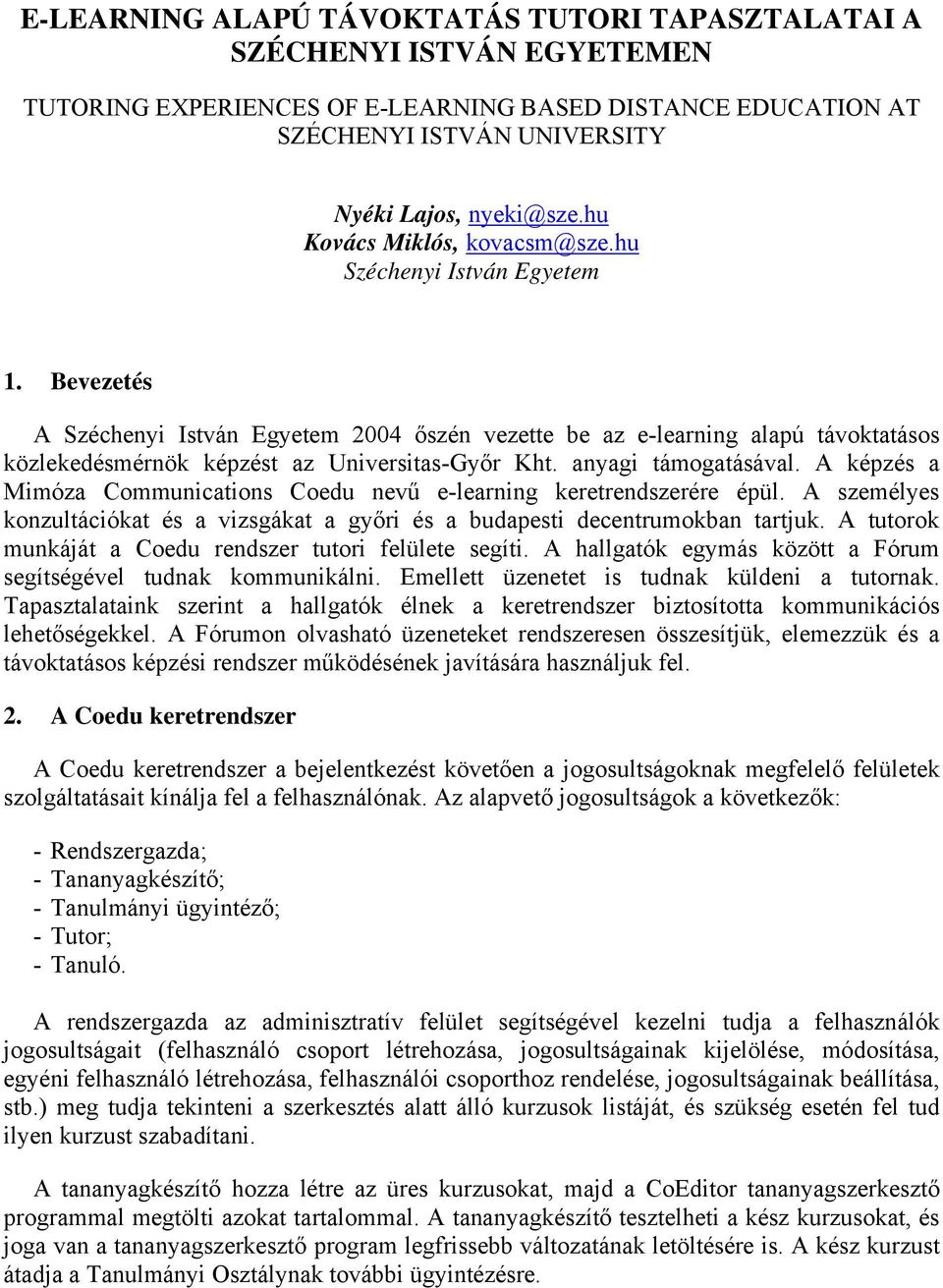 Bevezetés A Széchenyi István Egyetem 2004 őszén vezette be az e-learning alapú távoktatásos közlekedésmérnök képzést az Universitas-Győr Kht. anyagi támogatásával.