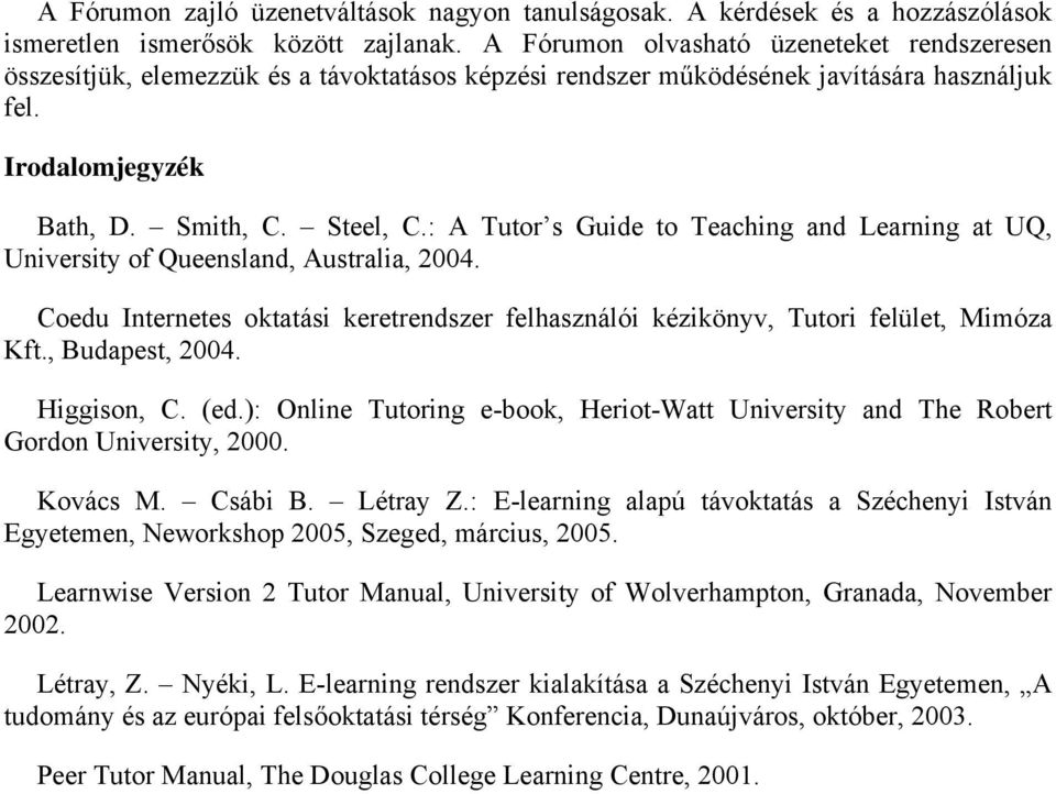 : A Tutor s Guide to Teaching and Learning at UQ, University of Queensland, Australia, 2004. Coedu Internetes oktatási keretrendszer felhasználói kézikönyv, Tutori felület, Mimóza Kft.