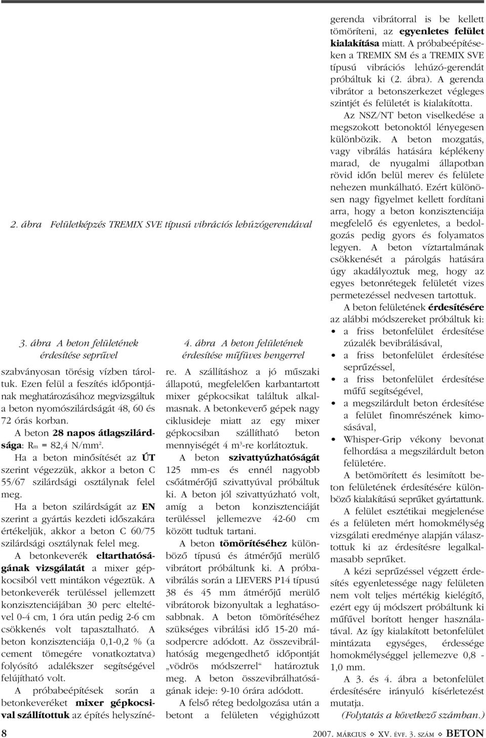 A beton 28 napos átlagszilárdsága: Rm = 82,4 N/mm 2. Ha a beton minõsítését az ÚT szerint végezzük, akkor a beton C 55/67 szilárdsági osztálynak felel meg.
