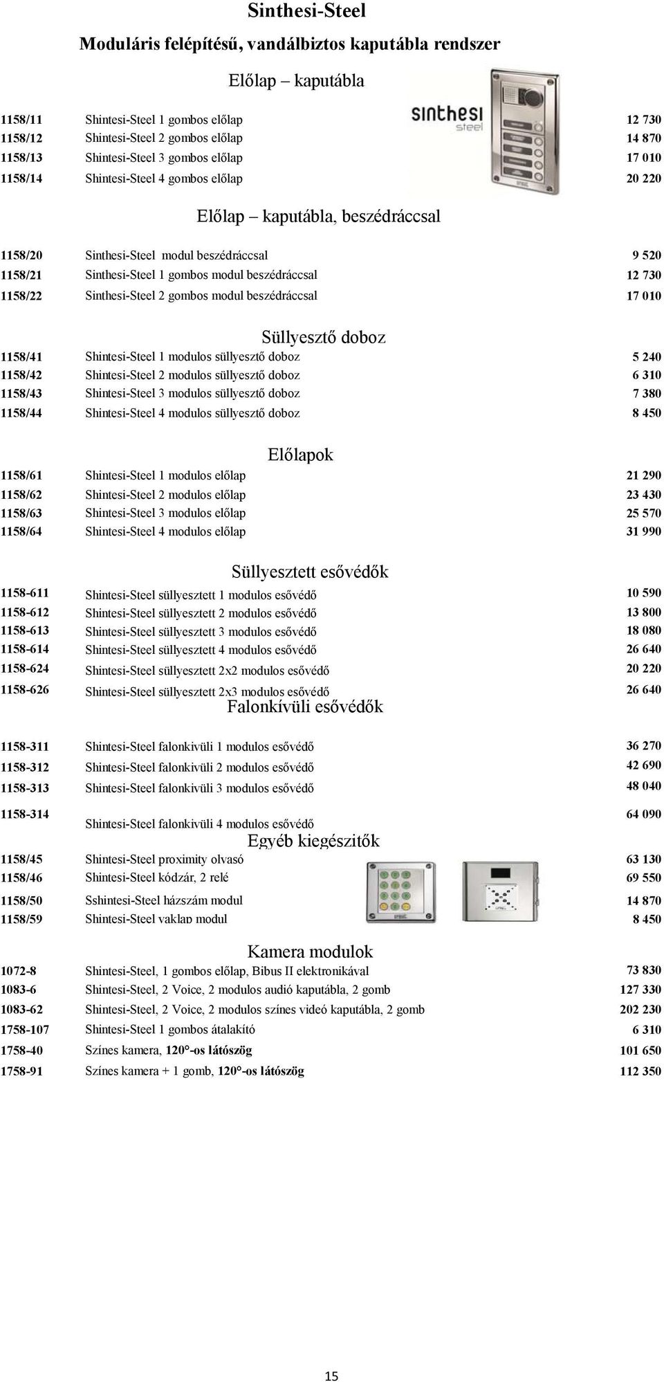 modul beszédráccsal 12 730 1158/22 Sinthesi-Steel 2 gombos modul beszédráccsal 17 010 Süllyesztő doboz 1158/41 Shintesi-Steel 1 modulos süllyesztő doboz 5 240 1158/42 Shintesi-Steel 2 modulos