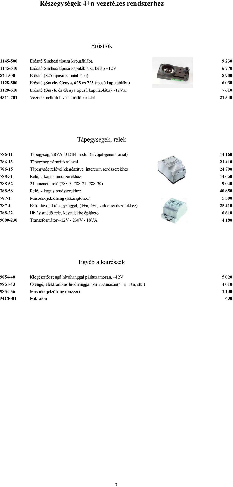 21 540 Tápegységek, relék 786-11 Tápegység, 28VA, 3 DIN modul (hívójel-generátorral) 14 160 786-13 Tápegység zárnyitó relével 21 410 786-15 Tápegység relével kiegészítve, intercom rendszerekhez 24