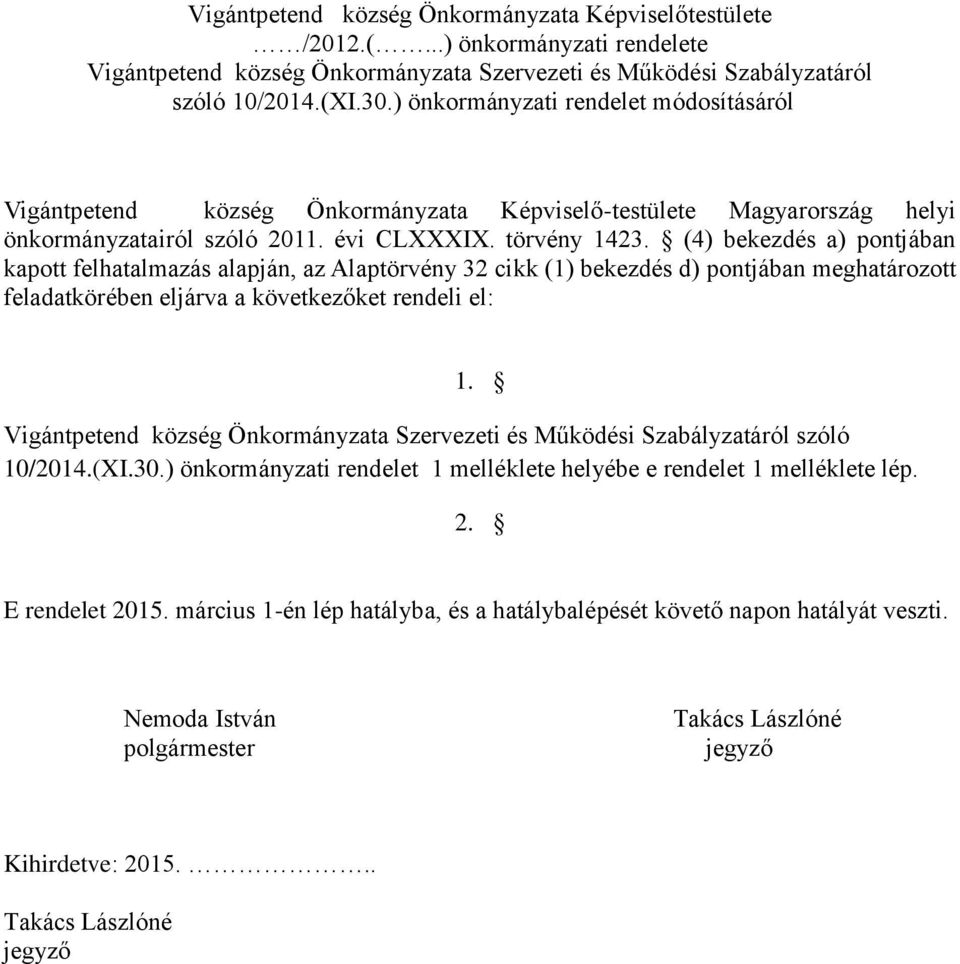 (4) bekezdés a) pontjában kapott felhatalmazás alapján, az Alaptörvény 32 cikk (1) bekezdés d) pontjában meghatározott feladatkörében eljárva a következőket rendeli el: 1.