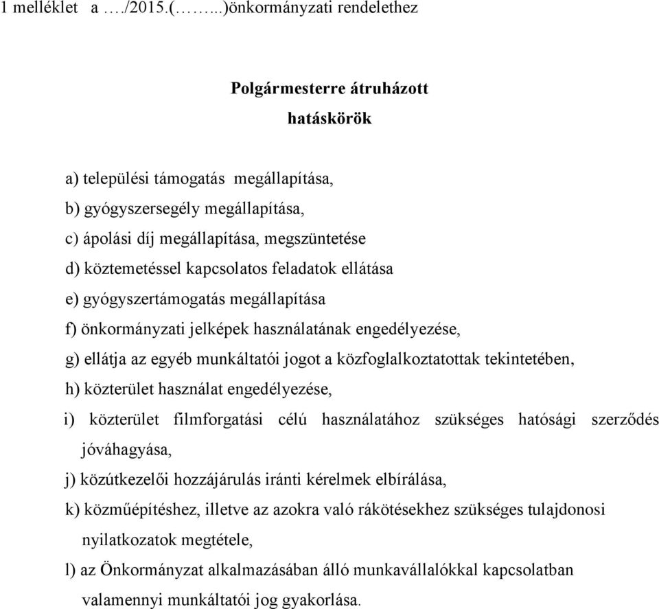 kapcsolatos feladatok ellátása e) gyógyszertámogatás megállapítása f) önkormányzati jelképek használatának engedélyezése, g) ellátja az egyéb munkáltatói jogot a közfoglalkoztatottak tekintetében, h)