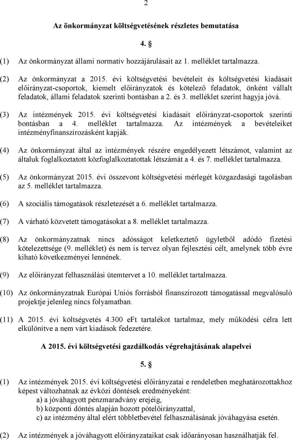 melléklet szerint hagyja jóvá. (3) Az intézmények 2015. évi költségvetési kiadásait előirányzat-csoportok szerinti bontásban a 4. melléklet tartalmazza.