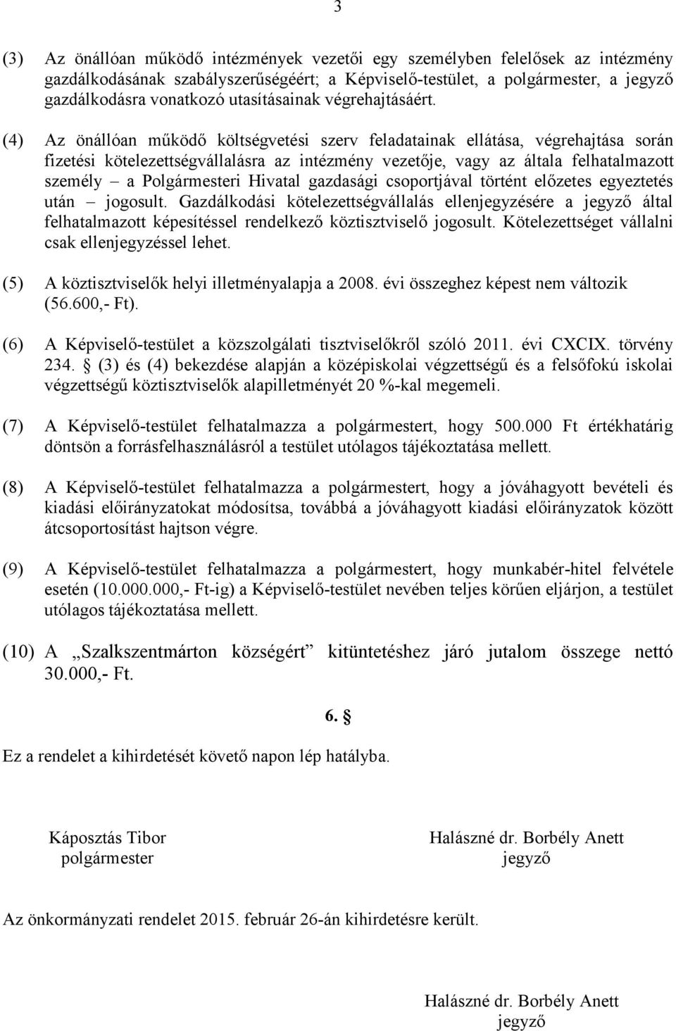 (4) Az önállóan működő költségvetési szerv feladatainak ellátása, végrehajtása során fizetési kötelezettségvállalásra az intézmény vezetője, vagy az általa felhatalmazott személy a Polgármesteri