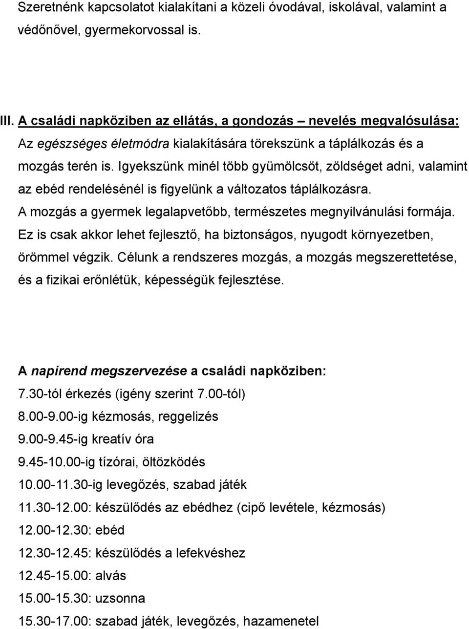 Igyekszünk minél több gyümölcsöt, zöldséget adni, valamint az ebéd rendelésénél is figyelünk a változatos táplálkozásra. A mozgás a gyermek legalapvetőbb, természetes megnyilvánulási formája.