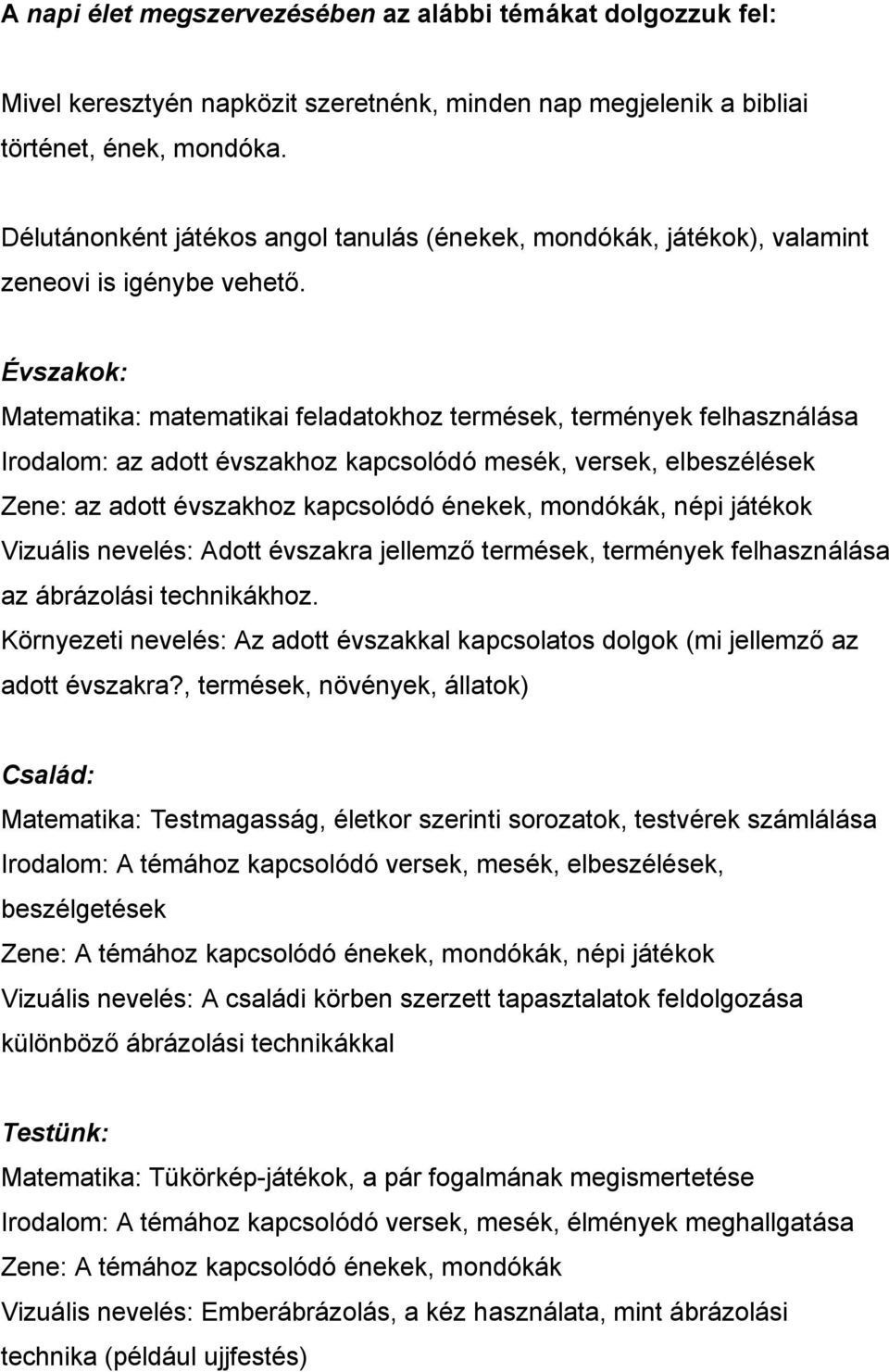 Évszakok: Matematika: matematikai feladatokhoz termések, termények felhasználása Irodalom: az adott évszakhoz kapcsolódó mesék, versek, elbeszélések Zene: az adott évszakhoz kapcsolódó énekek,