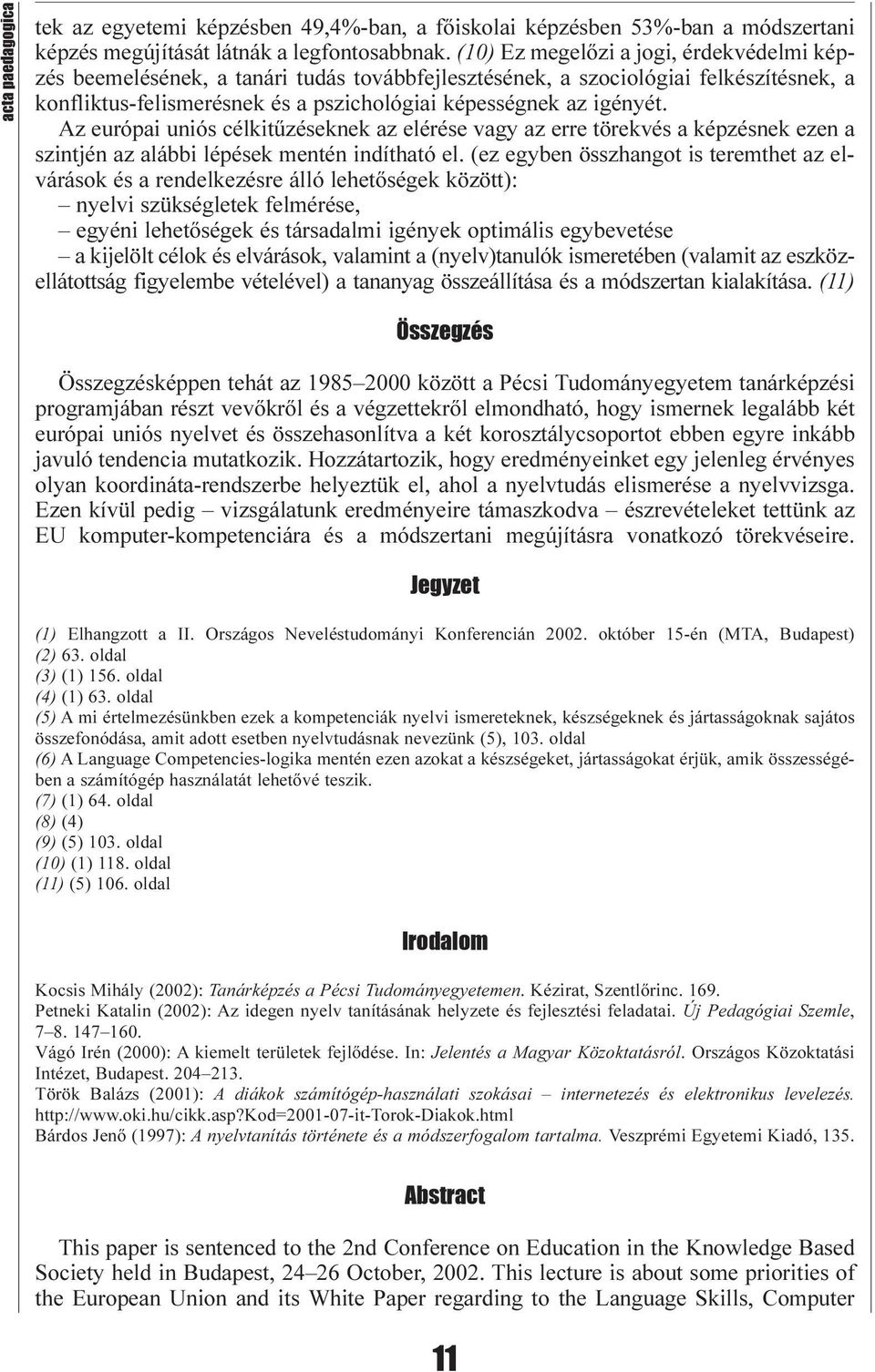 Az európai uniós célkitûzéseknek az elérése vagy az erre törekvés a képzésnek ezen a szintjén az alábbi lépések mentén indítható el.