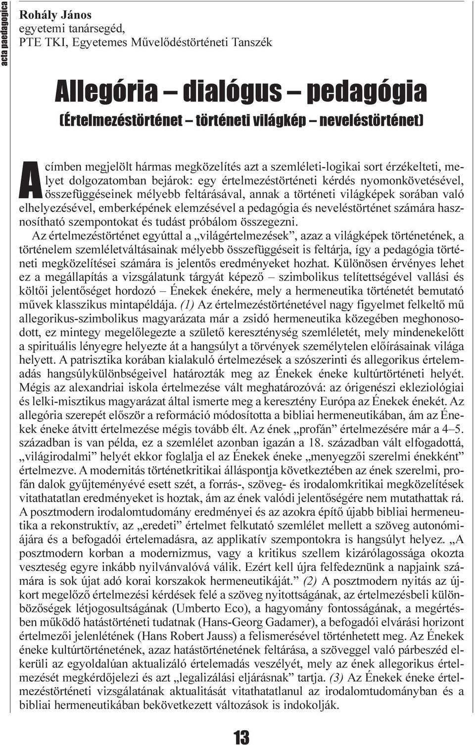 történeti világképek sorában való elhelyezésével, emberképének elemzésével a pedagógia és neveléstörténet számára hasznosítható szempontokat és tudást próbálom összegezni.