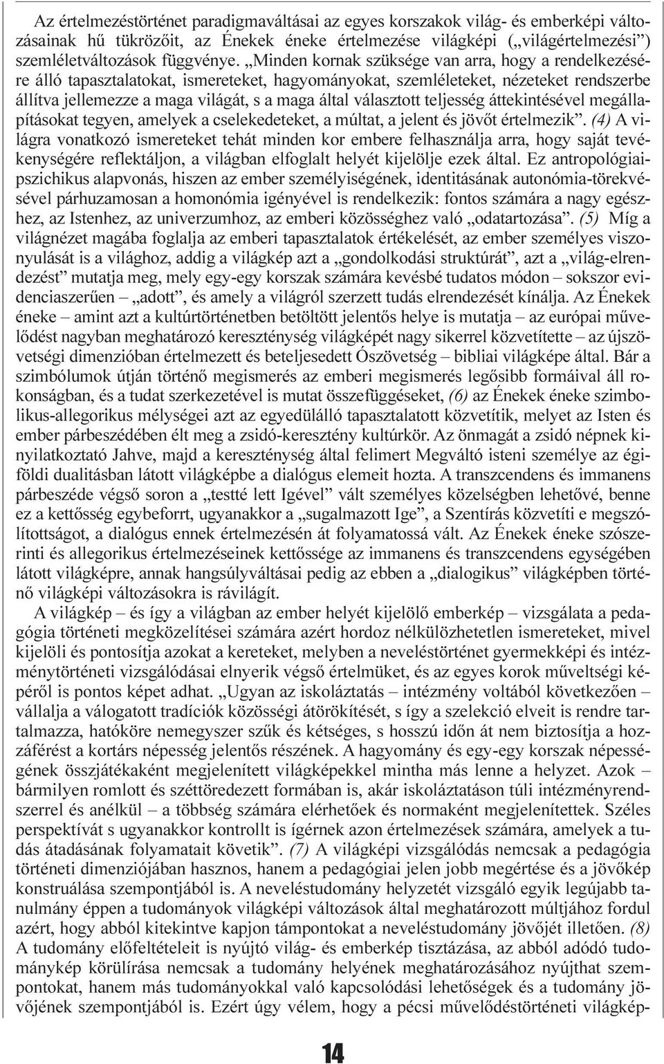 választott teljesség áttekintésével megállapításokat tegyen, amelyek a cselekedeteket, a múltat, a jelent és jövõt értelmezik.