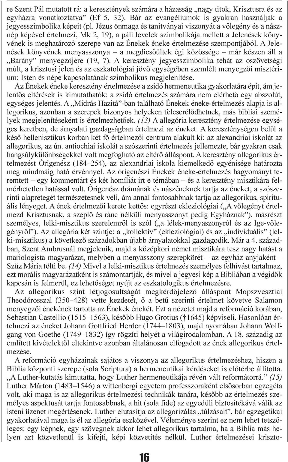 értelmezése szempontjából. A Jelenések könyvének menyasszonya a megdicsõültek égi közössége már készen áll a Bárány menyegzõjére (19, 7).
