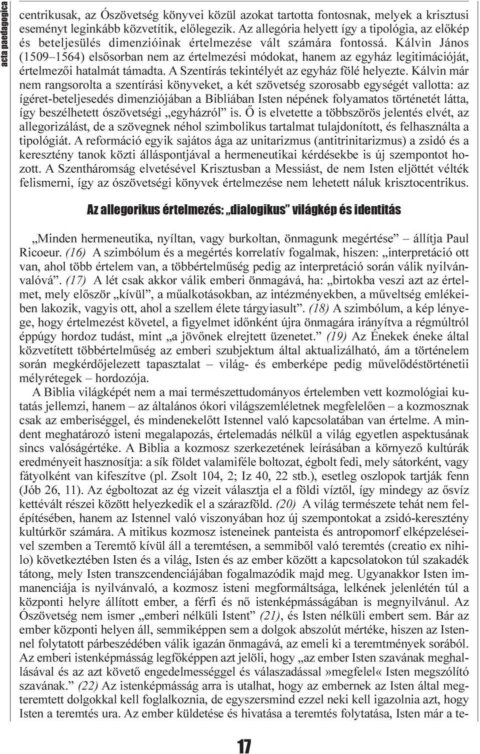 Kálvin János (1509 1564) elsõsorban nem az értelmezési módokat, hanem az egyház legitimációját, értelmezõi hatalmát támadta. A Szentírás tekintélyét az egyház fölé helyezte.