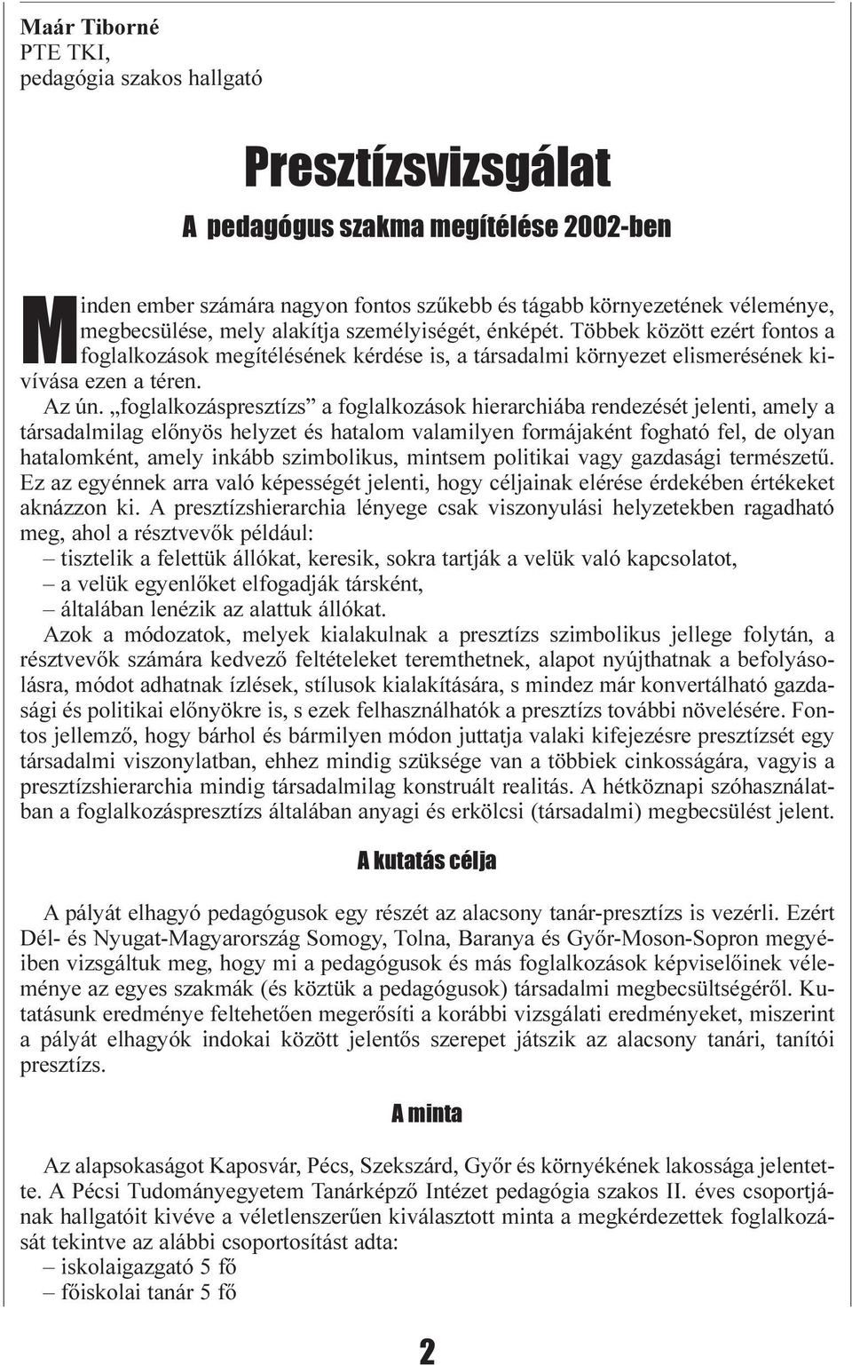 foglalkozáspresztízs a foglalkozások hierarchiába rendezését jelenti, amely a társadalmilag elõnyös helyzet és hatalom valamilyen formájaként fogható fel, de olyan hatalomként, amely inkább