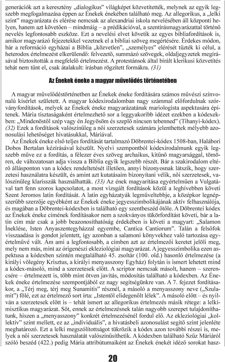 nevelés legfontosabb eszköze. Ezt a nevelési elvet követik az egyes bibliafordítások is, amikor magyarázó fejezetekkel vezetnek el a bibliai szöveg megértésére.