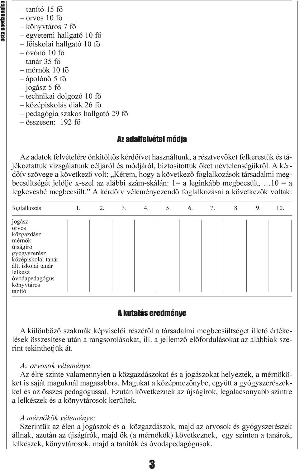 vizsgálatunk céljáról és módjáról, biztosítottuk õket névtelenségükrõl.