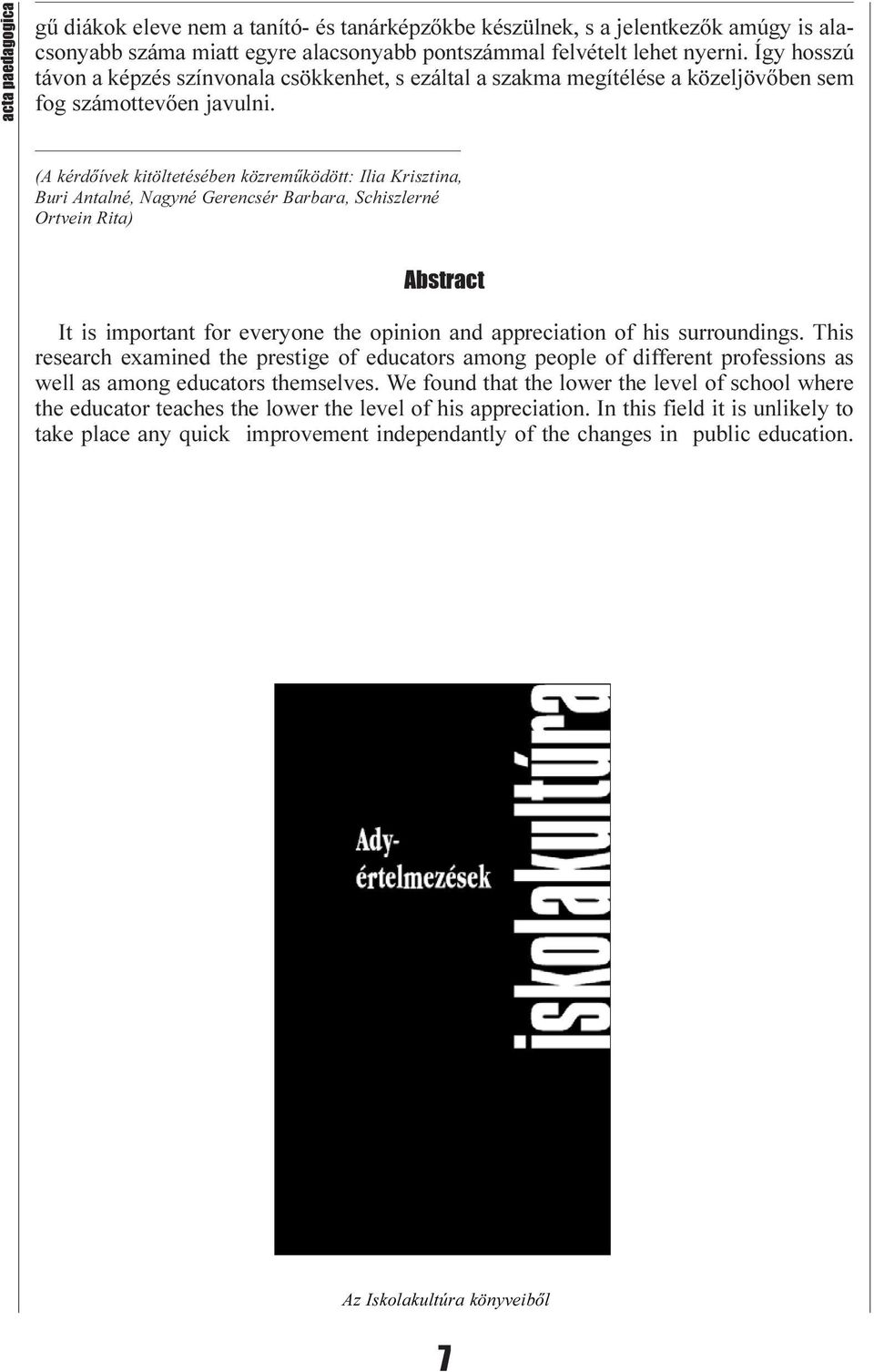 (A kérdõívek kitöltetésében közremûködött: Ilia Krisztina, Buri Antalné, Nagyné Gerencsér Barbara, Schiszlerné Ortvein Rita) Abstract It is important for everyone the opinion and appreciation of his