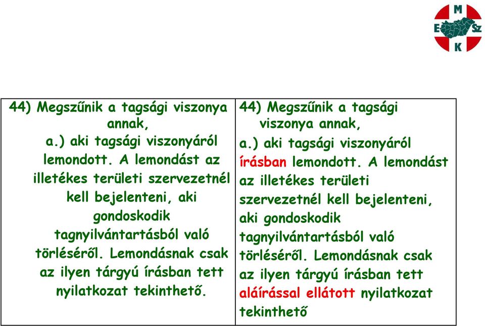 Lemondásnak csak az ilyen tárgyú írásban tett nyilatkozat tekinthető. 44) Megszűnik a tagsági viszonya annak, a.