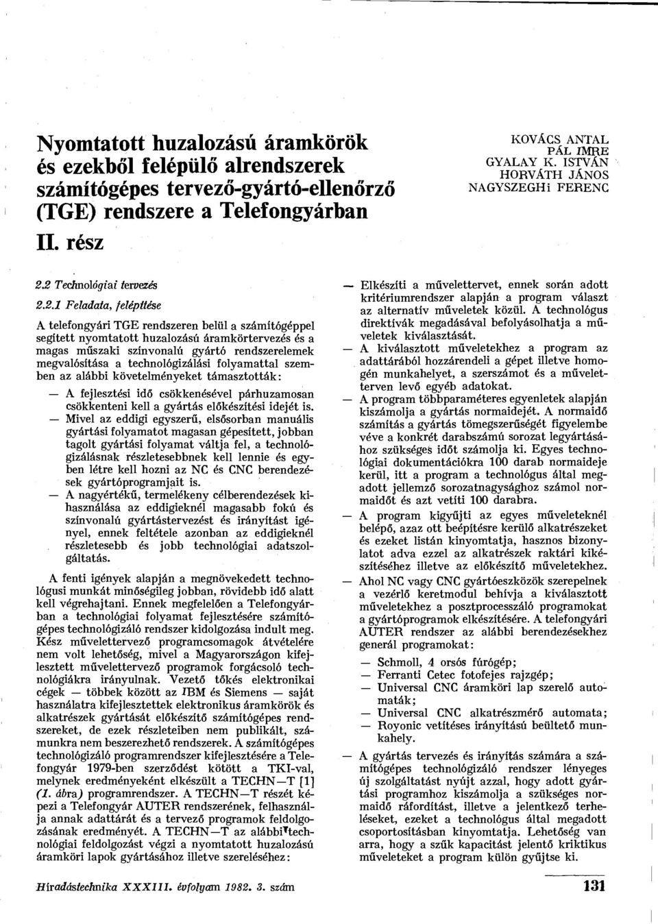 rendszerelemek megvalósítása a technológizálási folyamattal szemben az alábbi követelményeket támasztották: A fejlesztési idő csökkenésével párhuzamosan csökkenteni kell a gyártás előkészítési idejét