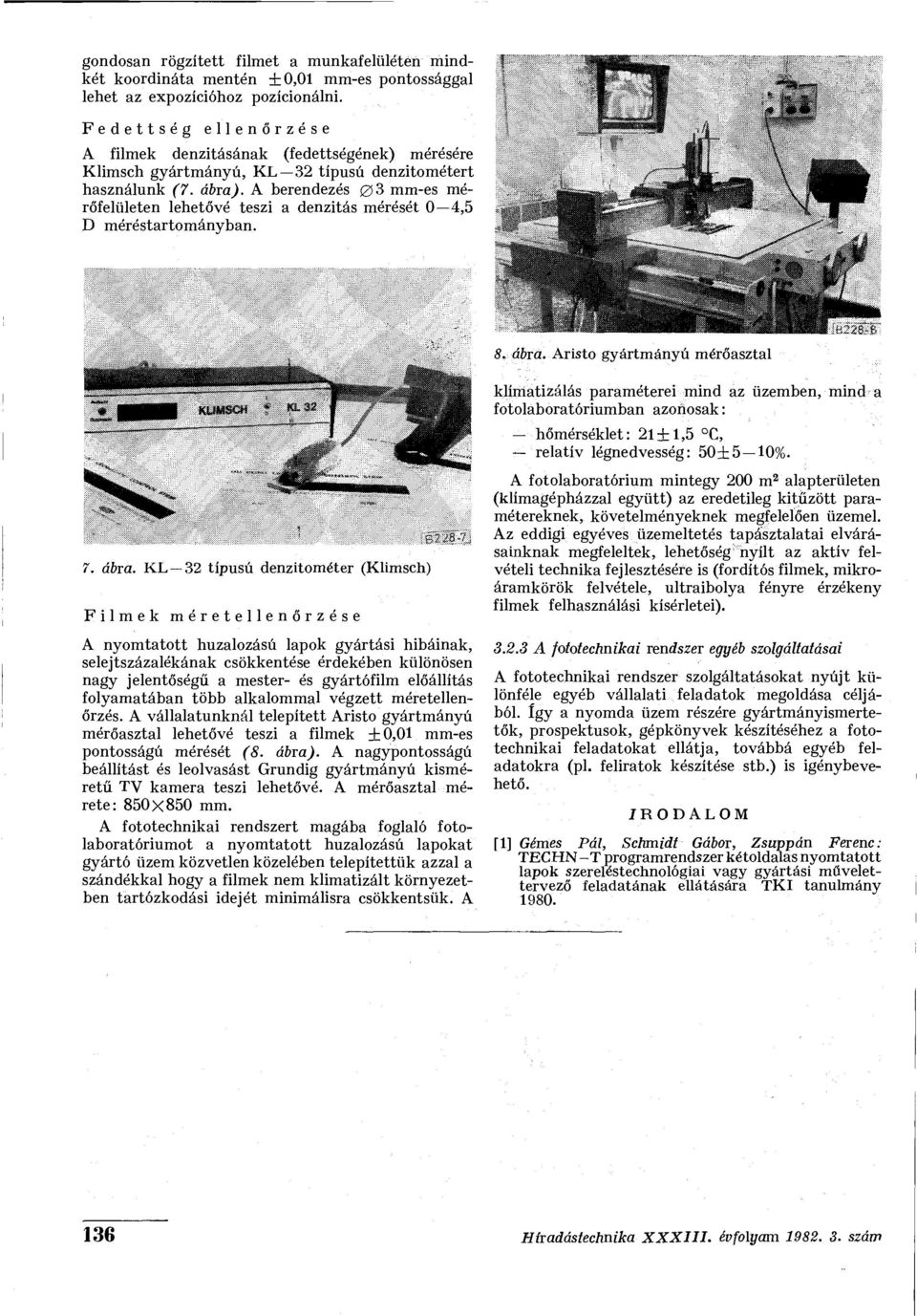 A berendezés 03 mm-es mérőfelületen lehetővé teszi a denzitás mérését 0 4,5 D méréstartományban. 8. ábra.