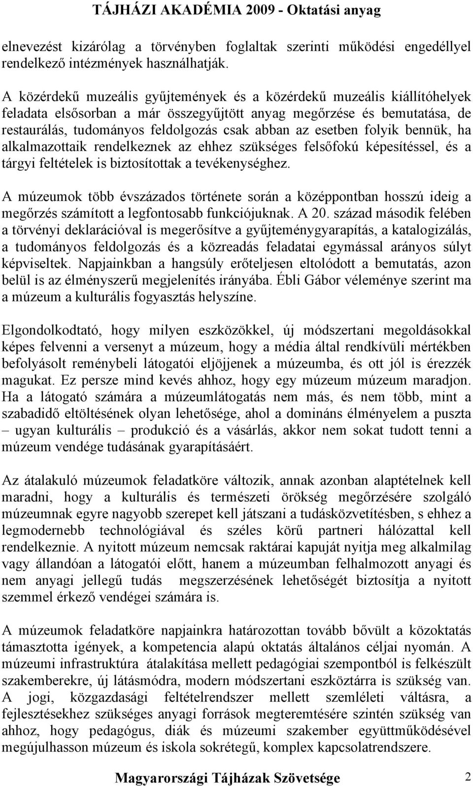 esetben folyik bennük, ha alkalmazottaik rendelkeznek az ehhez szükséges felsőfokú képesítéssel, és a tárgyi feltételek is biztosítottak a tevékenységhez.