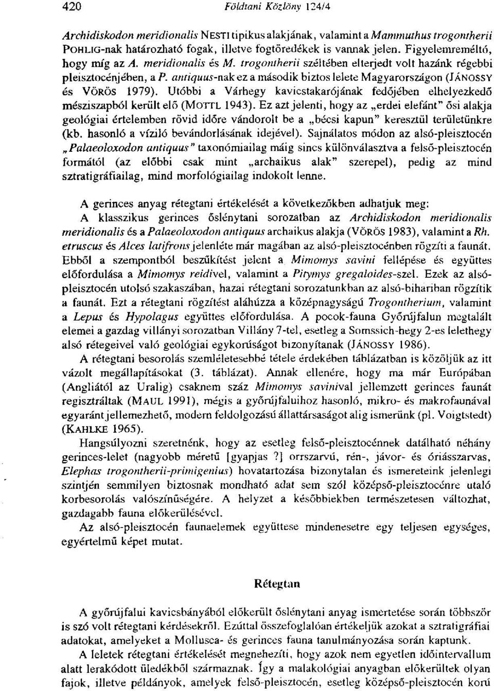 antiquus-пэк ez a második biztos lelete Magyarországon (JÁNOSSY és VÖRÖS 1979). Utóbbi a Várhegy kavicstakarójának fedőjében elhelyezkedő mésziszapból került elő (MOTTL 1943).
