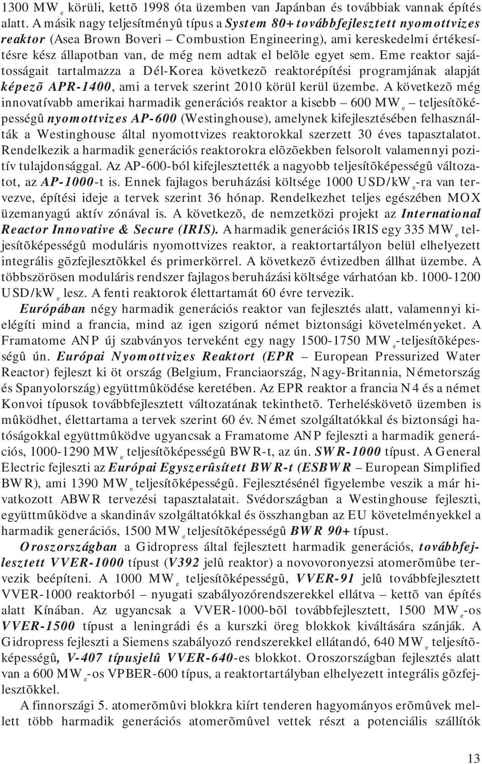 el belõle egyet sem. Eme reaktor sajátosságait tartalmazza a Dél-Korea következõ reaktorépítési programjának alapját képezõ APR-1400, ami a tervek szerint 2010 körül kerül üzembe.