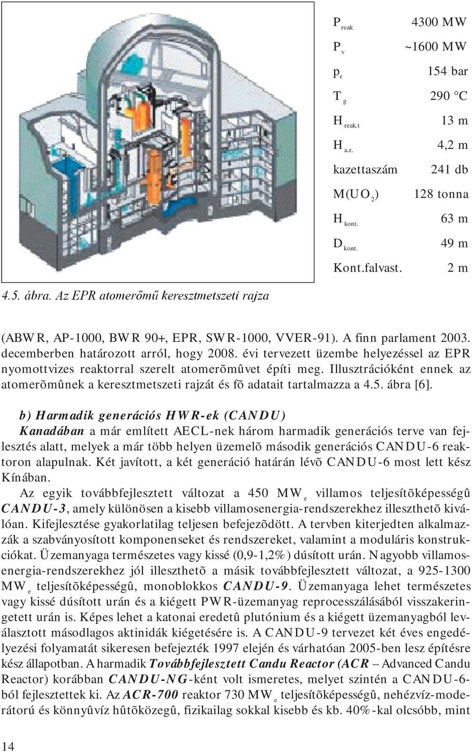 évi tervezett üzembe helyezéssel az EPR nyomottvizes reaktorral szerelt atomerõmûvet építi meg. Illusztrációként ennek az atomerõmûnek a keresztmetszeti rajzát és fõ adatait tartalmazza a 4.5.