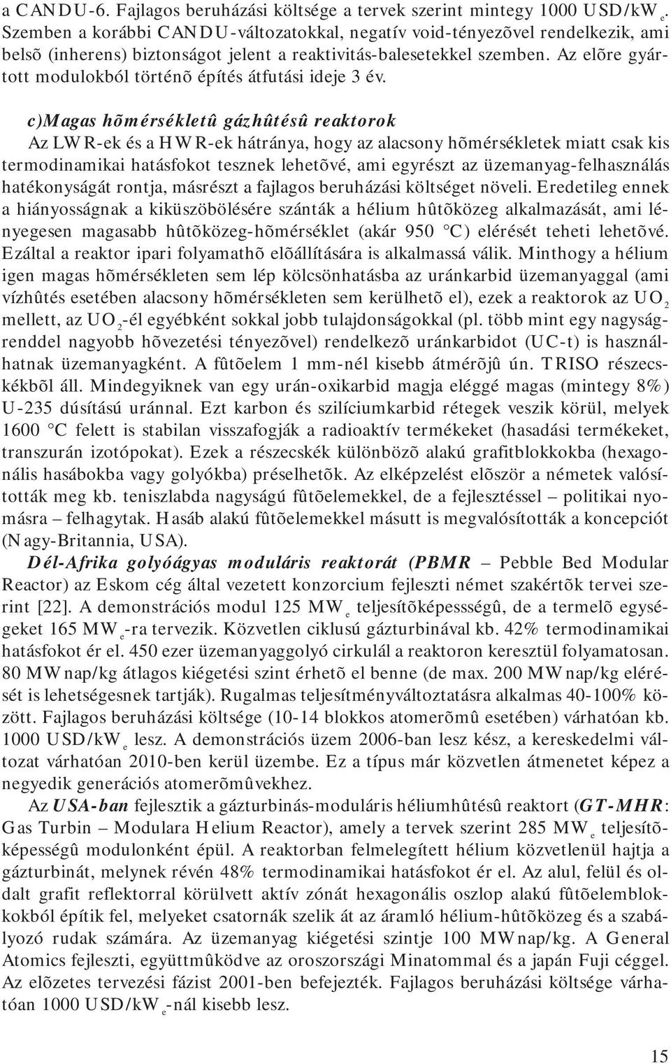 Az elõre gyártott modulokból történõ építés átfutási ideje 3 év.