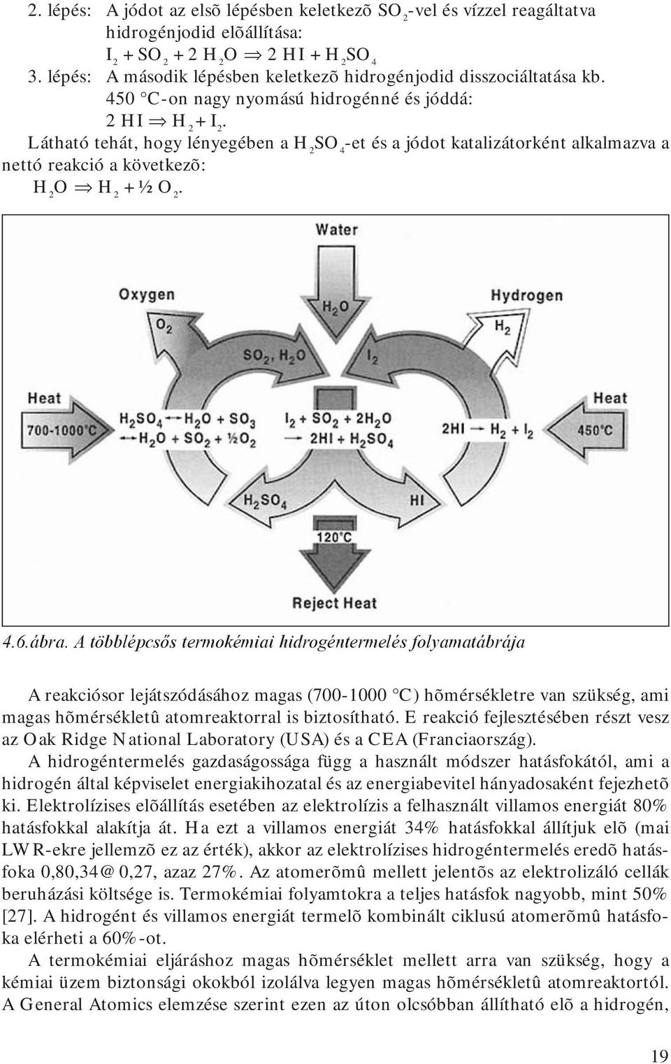 Látható tehát, hogy lényegében a H 2 SO 4 -et és a jódot katalizátorként alkalmazva a nettó reakció a következõ: H 2 O H 2 + ½ O 2. 4.6.ábra.