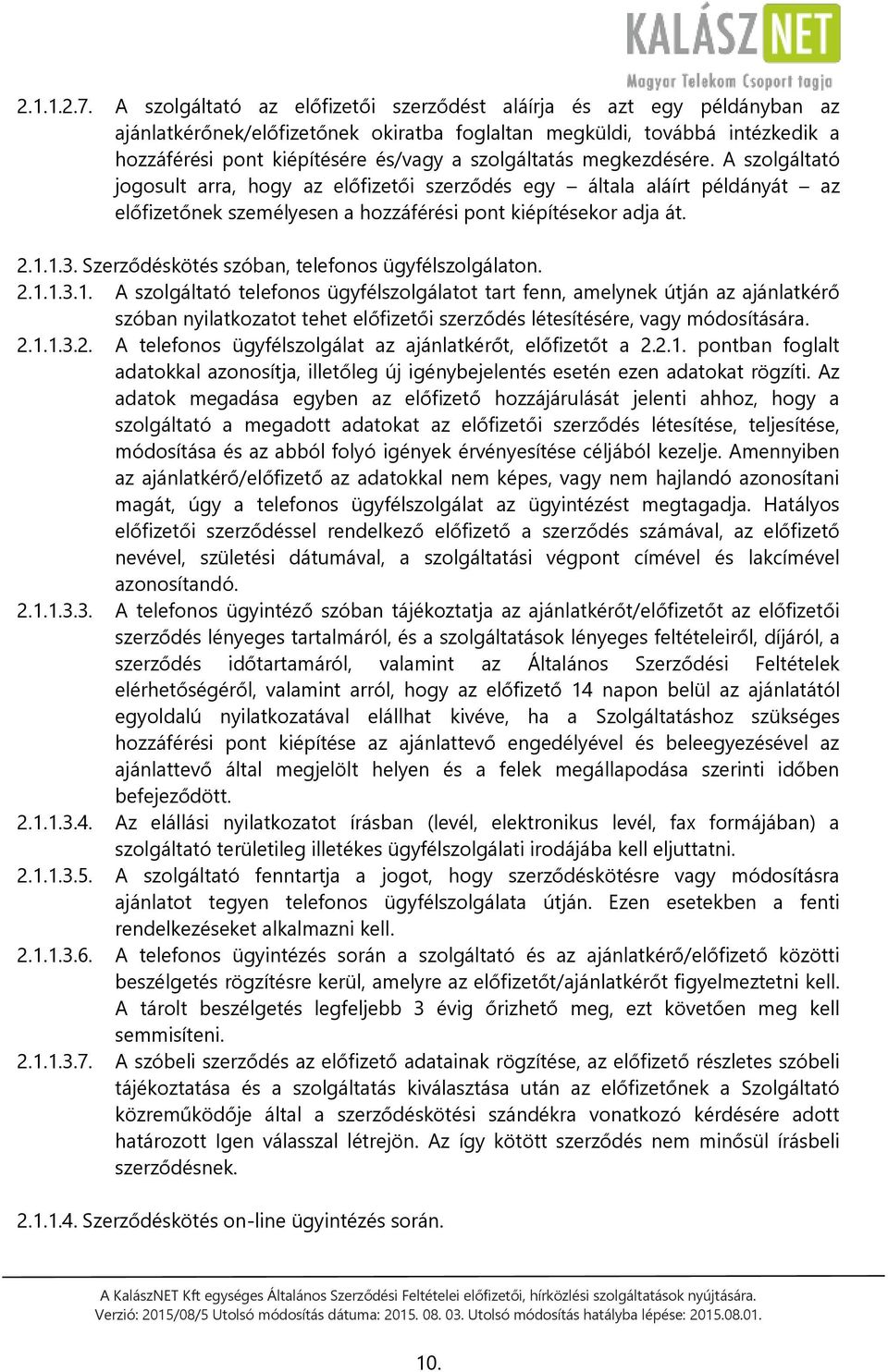 szolgáltatás megkezdésére. A szolgáltató jogosult arra, hogy az előfizetői szerződés egy általa aláírt példányát az előfizetőnek személyesen a hozzáférési pont kiépítésekor adja át. 2.1.1.3.