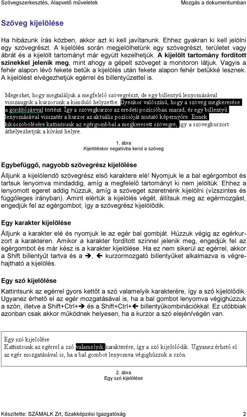 A kijelölt tartomány fordított színekkel jelenik meg, mint ahogy a gépelt szöveget a monitoron látjuk. Vagyis a fehér alapon lévő fekete betűk a kijelölés után fekete alapon fehér betűkké lesznek.