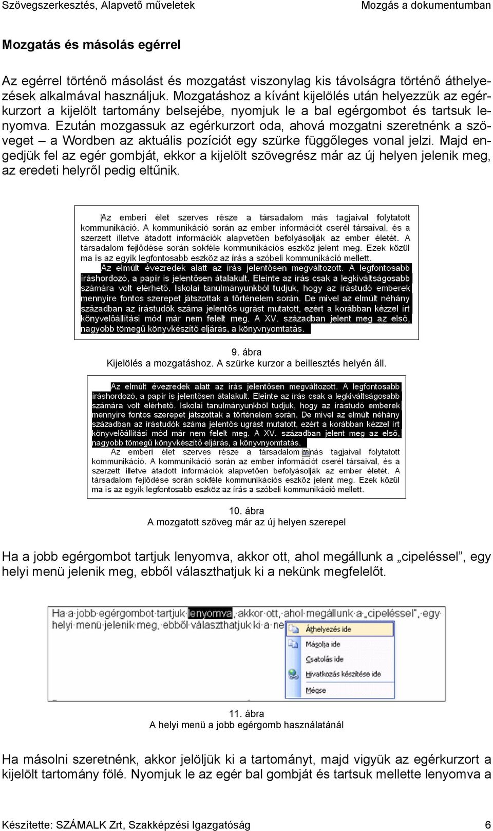 Ezután mozgassuk az egérkurzort oda, ahová mozgatni szeretnénk a szöveget a Wordben az aktuális pozíciót egy szürke függőleges vonal jelzi.