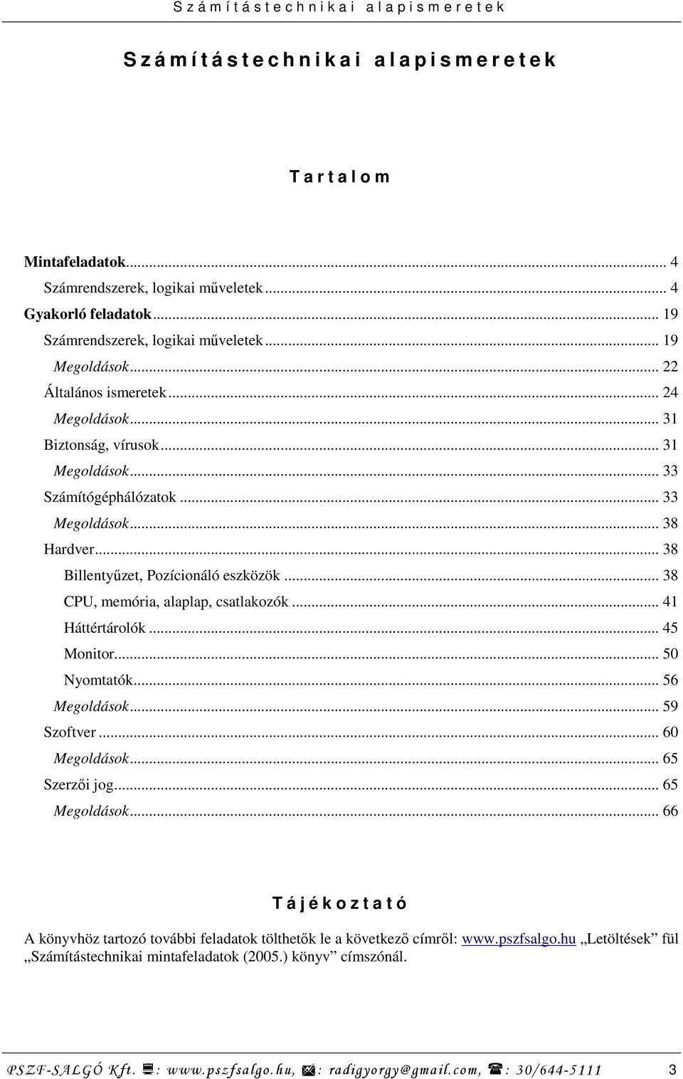 .. 38 CPU, memória, alaplap, csatlakozók... 41 Háttértárolók... 45 Monitor... 50 Nyomtatók... 56 Megoldások... 59 Szoftver... 60 Megoldások... 65 Szerzıi jog... 65 Megoldások.