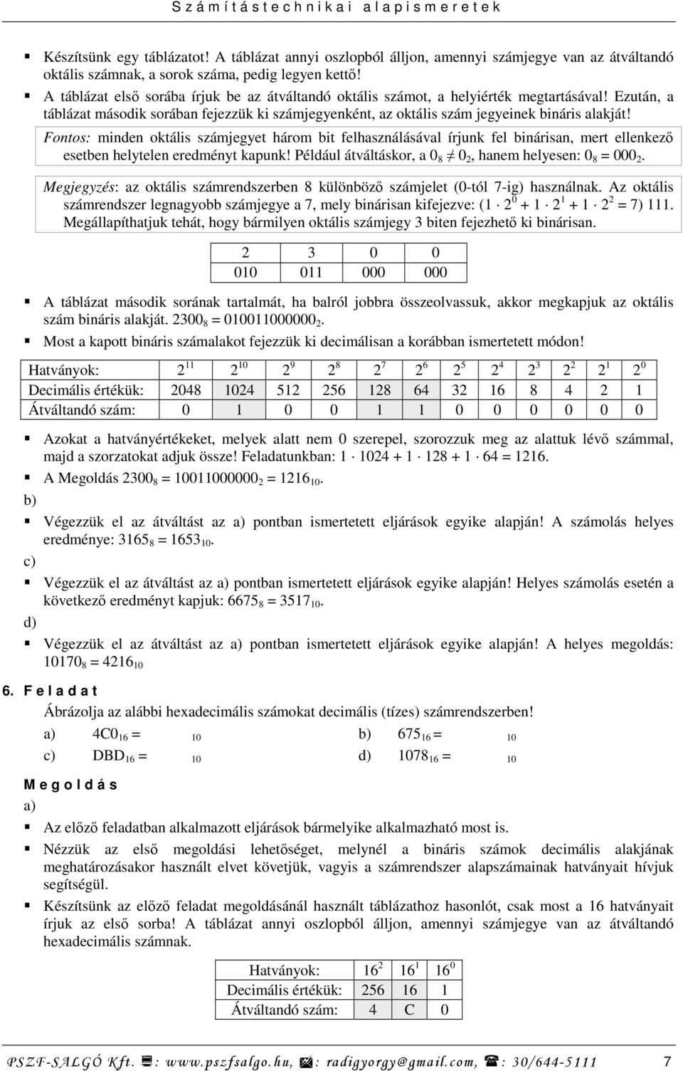 Fontos: minden oktális számjegyet három bit felhasználásával írjunk fel binárisan, mert ellenkezı esetben helytelen eredményt kapunk! Például átváltáskor, a 0 8 0 2, hanem helyesen: 0 8 = 000 2.