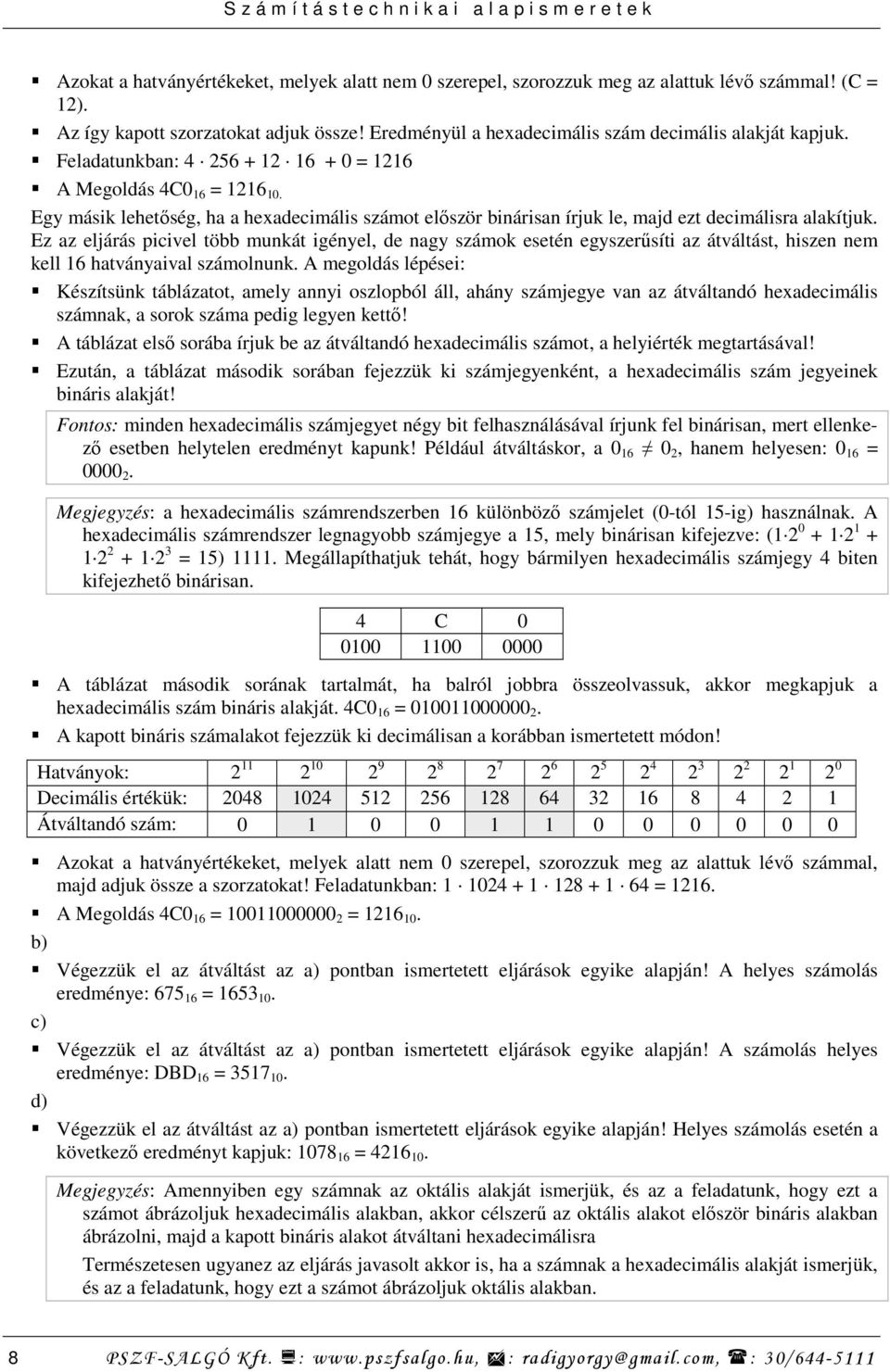 Egy másik lehetıség, ha a hexadecimális számot elıször binárisan írjuk le, majd ezt decimálisra alakítjuk.