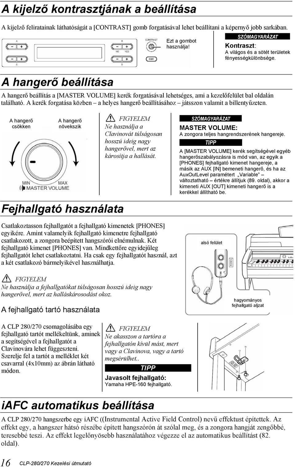 A hangerő beállítása A hangerő beállítás a [MASTER VOLUME] kerék forgatásával lehetséges, ami a kezelőfelület bal oldalán található.
